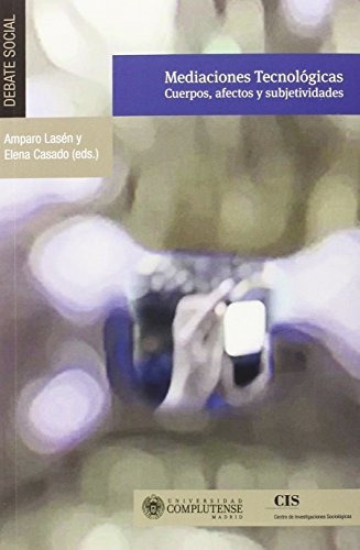 Mediaciones tecnologicas  cuerpos  afectos y subjetividades, de Amparo Lasen Diaz., vol. N/A. Editorial Centro de Investigaciones Sociologicas, tapa blanda en español, 2014
