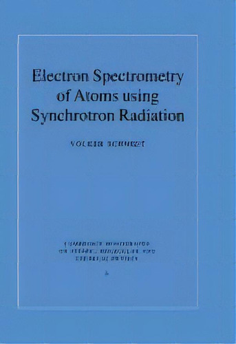 Electron Spectrometry Of Atoms Using Synchrotron Radiation, De Volker Schmidt. Editorial Cambridge University Press, Tapa Dura En Inglés