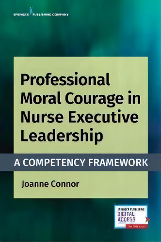 Professional Moral Courage In Nurse Executive Leadership : A Competency Framework, De Joanne Nor., Vol. 1. Editorial Springer Publishing Co Inc, Tapa Blanda En Inglés