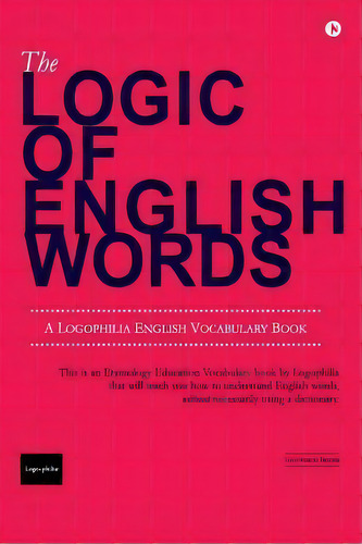 The Logic Of English Words, De Logophilia Education. Editorial Notion Press, Inc., Tapa Blanda En Inglés