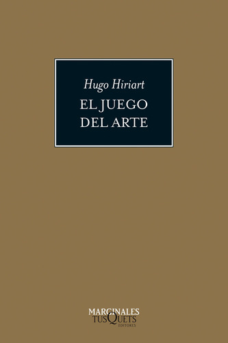 El juego del arte: Una introducción a la estética, de Hiriart, Hugo. Serie Marginales Editorial Tusquets México, tapa blanda en español, 2015