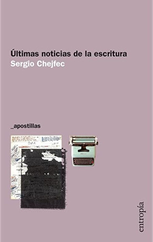 Últimas Noticias De La Escritura / Sergio Chejfec / Entropía