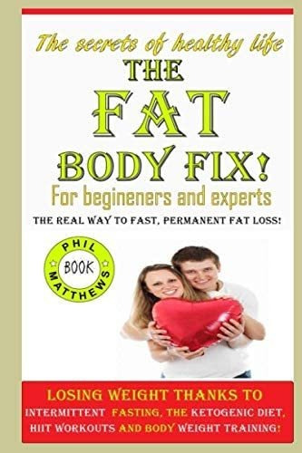 Libro: The Fat Body Fix! The Real Way To Fast, Permanent Fat