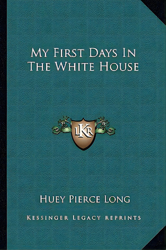 My First Days In The White House, De Long, Huey Pierce. Editorial Kessinger Pub Llc, Tapa Blanda En Inglés