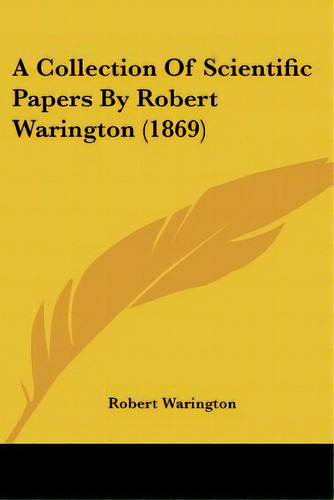 A Collection Of Scientific Papers By Robert Warington (1869), De Warington, Robert. Editorial Kessinger Pub Llc, Tapa Blanda En Inglés
