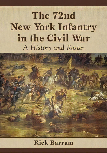 The 72nd New York Infantry In The Civil War, De Rick Barram. Editorial Mcfarland Co Inc, Tapa Blanda En Inglés