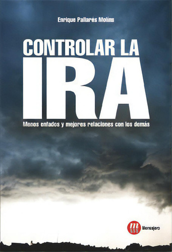 Controlar La Ira: Menos Enfades Y Mejores Relaciones Con Los Demás, De Pallares Molins, Enrique., Vol. 1. Editorial Ediciones Mensajero, S.a., Tapa Blanda En Español
