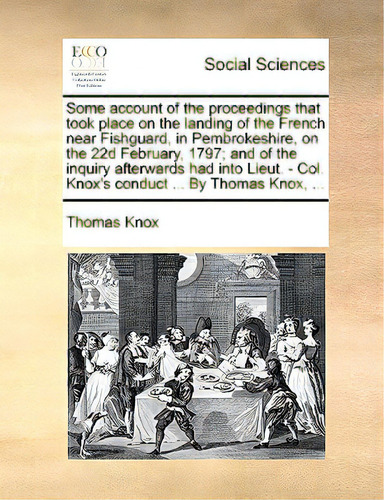 Some Account Of The Proceedings That Took Place On The Landing Of The French Near Fishguard, In P..., De Knox, Thomas. Editorial Gale Ecco Print Ed, Tapa Blanda En Inglés
