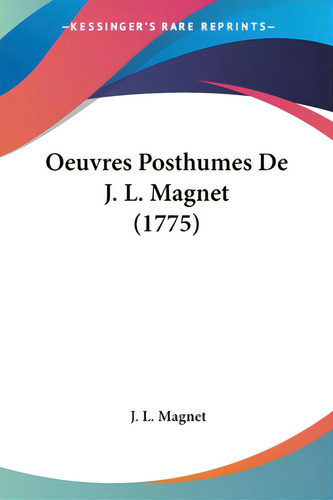 Oeuvres Posthumes De J. L. Magnet (1775), De Magnet, J. L.. Editorial Kessinger Pub Llc, Tapa Blanda En Inglés