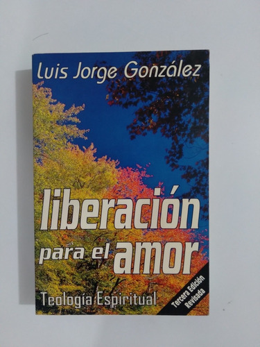 Luis Jorge González. Liberación Para El Amor. Teología Espir