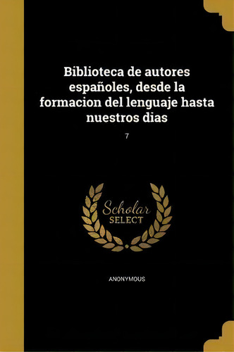 Biblioteca De Autores Espa Oles, Desde La Formacion Del Lenguaje Hasta Nuestros Dias; 7, De Anonymous. En Español
