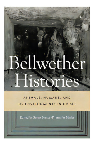 Bellwether Histories: Animals, Humans, And Us Environments In Crisis, De Nance, Susan. Editorial Univ Of Washington Pr, Tapa Blanda En Inglés