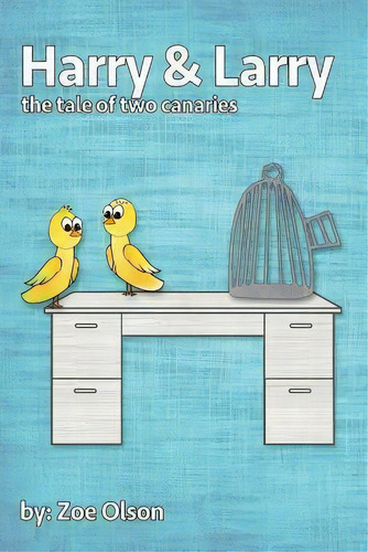 Harry And Larry : The Tale Of Two Canaries, De Zoe Olson. Editorial Createspace Independent Publishing Platform, Tapa Blanda En Inglés