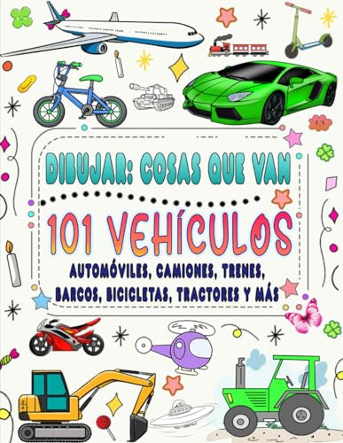 101 Vehículos Y Cosas Que Van: Cómo Dibujar Autos, Camiones,