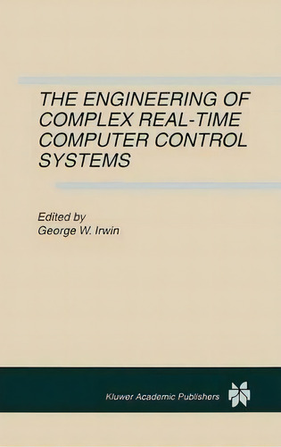 The Engineering Of Complex Real-time Computer Control Systems, De George Irwin. Editorial Springer Verlag New York Inc, Tapa Blanda En Inglés