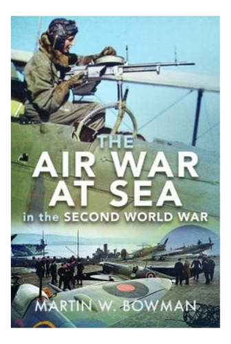 The Air War At Sea In The Second World War - Martin W B. Eb7