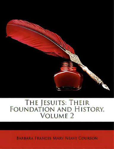 The Jesuits: Their Foundation And History, Volume 2, De Courson, Barbara Frances Mary Neave., Vol. 2. Editorial Nabu Pr, Tapa Blanda En Inglés
