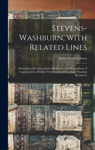 Stevens-washburn, With Related Lines: Particularly The Antecedents, Relatives, And Descendants Of..., De Jones, Annie Stevens B. 1871. Editorial Hassell Street Pr, Tapa Dura En Inglés