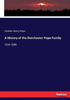 Libro A History Of The Dorchester Pope Family : 1634-1888...