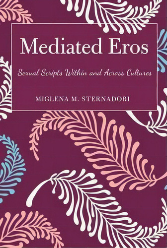 Mediated Eros, De Miglena M. Sternadori. Editorial Peter Lang Publishing Inc, Tapa Dura En Inglés