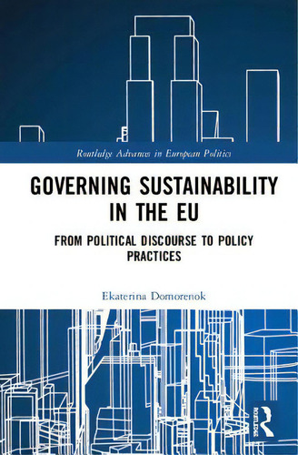 Governing Sustainability In The Eu: From Political Discourse To Policy Practices, De Domorenok, Ekaterina. Editorial Routledge, Tapa Dura En Inglés