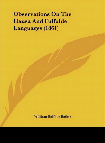 Observations On The Hausa And Fulfulde Languages (1861), De William Balfour Baikie. Editorial Kessinger Publishing, Tapa Dura En Inglés