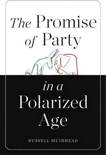 The Promise Of Party In A Polarized Age, De Russell Muirhead. Editorial Harvard University Press, Tapa Dura En Inglés