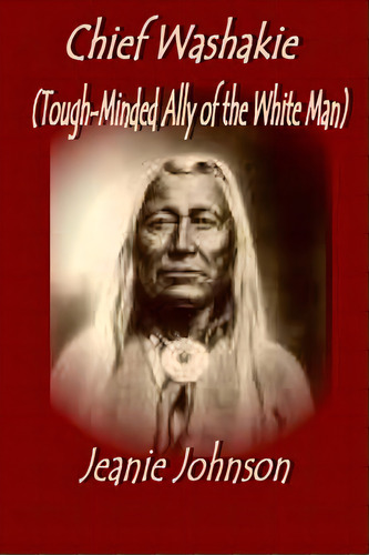 Chief Washakie: Tough-minded Ally Of The White Man, De Johnson, Jeanie P.. Editorial Createspace, Tapa Blanda En Inglés