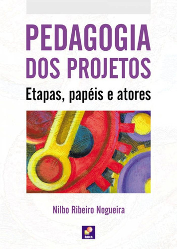 Pedagogia dos projetos: Etapas, papéis e atores, de Nogueira, Nilbo Ribeiro. Editora Saraiva Educação S. A., capa mole em português, 2005