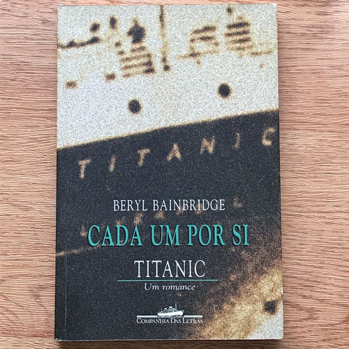 Livro Cada Um Por Si - Titanic Um Romance - Beryl Bainbridge