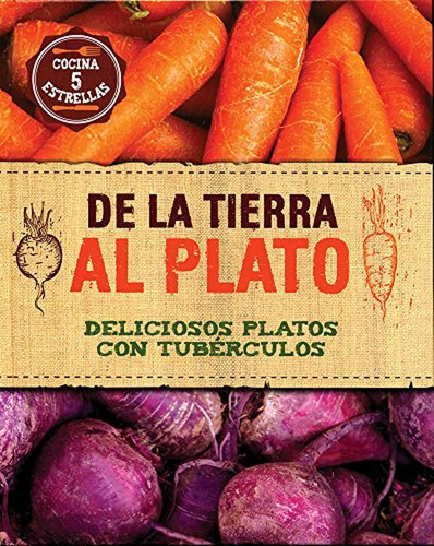 De La Tierra Al Plato. Deliciosos Platos Con Tubérculos (Food Heroes), de Bush, Sarah. Editorial Parragon, tapa pasta dura en español, 2015