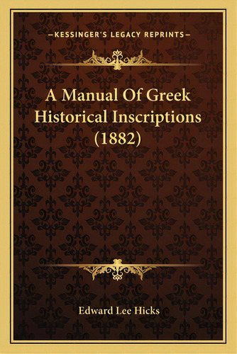 A Manual Of Greek Historical Inscriptions (1882), De Hicks, Edward Lee. Editorial Kessinger Pub Llc, Tapa Blanda En Inglés