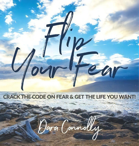 Flip Your Fear : Crack The Code On Fear & Get The Life You Want!, De Dara Nolly. Editorial Kurukula, Tapa Dura En Inglés