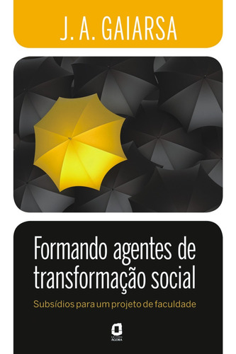 Formando agentes de transformação social: subsídios para um projeto de faculdade, de Gaiarsa, José Ângelo. Editora Summus Editorial Ltda., capa mole em português, 2009