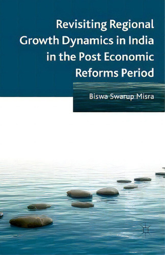 Revisiting Regional Growth Dynamics In India In The Post Economic Reforms Period, De B. Misra., Vol. 1. Editorial Palgrave Macmillan, Tapa Blanda En Inglés