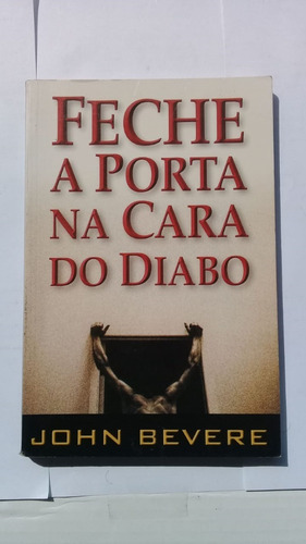Livro: Feche A Porta Na Cara Do Diabo - John Bevere