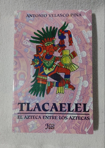 Tlacaelel Azteca Entre Los Aztecas Libro Antonio Velasco 