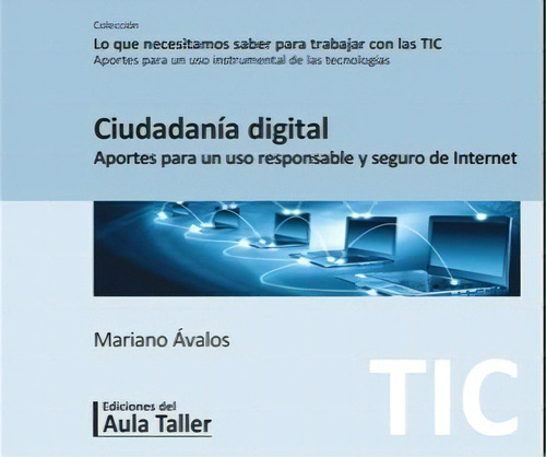 Ciudadania Digital Aportes Para Un Uso Responsable Y Seguro De Internet, De Avalos, Mariano. Editorial Aula Taller, Tapa Blanda En Español, 2020