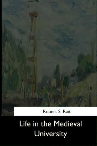 Life In The Medieval University, De Rait, Robert S.. Editorial Createspace, Tapa Blanda En Inglés