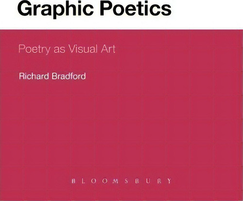 Graphic Poetics: Poetry As Visual Art, De Richard Bradford., Vol. 1. Editorial Continuum Publishing Corporation, Tapa Blanda En Inglés