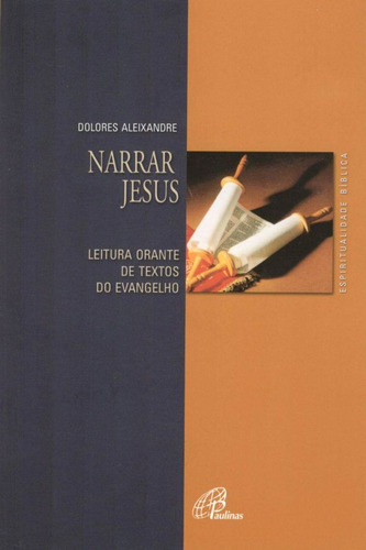 Narrar Jesus: Leitura orante de textos do Evangelho, de Aleixandre, Dolores. Editora Pia Sociedade Filhas de São Paulo, capa mole em português, 2009