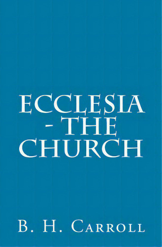 Ecclesia - The Church, De Carroll, B. H.. Editorial Createspace, Tapa Blanda En Inglés