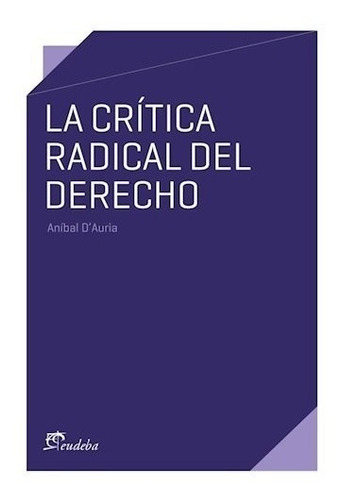 La Crítica Radical Del Derecho - Dauria, Aníbal Américo (p