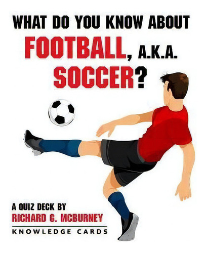 What Do You Know About Football Aka Soccer Quiz Deck, De Richard G Mcburney., Vol. 1. Editorial Knowledge Cards, Tapa Blanda En Inglés