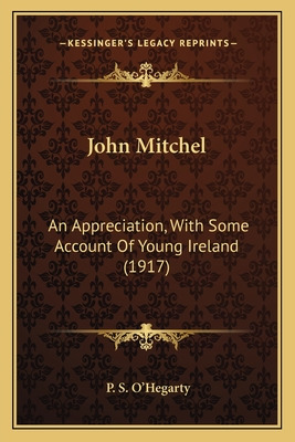 Libro John Mitchel: An Appreciation, With Some Account Of...