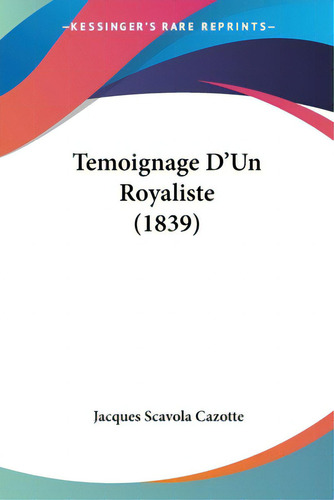 Temoignage D'un Royaliste (1839), De Cazotte, Jacques Scavola. Editorial Kessinger Pub Llc, Tapa Blanda En Inglés
