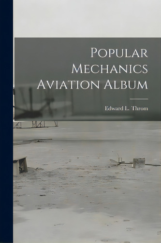Popular Mechanics Aviation Album, De Throm, Edward L. (edward Louis) 1911-. Editorial Hassell Street Pr, Tapa Blanda En Inglés
