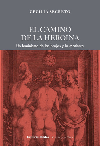 El Camino De La Heroína: Un Feminismo De Las Brujas Y La Matierra, De Secreto Cecilia., Vol. Volumen Unico. Editorial Biblos, Tapa Blanda En Español, 2023
