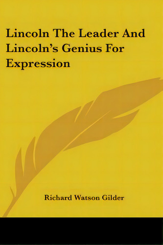 Lincoln The Leader And Lincoln's Genius For Expression, De Gilder, Richard Watson. Editorial Kessinger Pub Llc, Tapa Blanda En Inglés