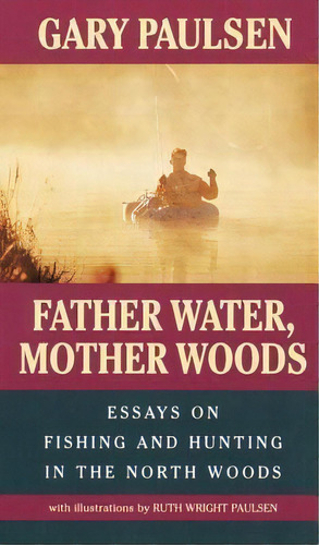 Father Water, Mother Woods : Essays On Fishing And Hunting, De Gary Paulsen. Editorial Bantam Doubleday Dell Publishing Group Inc En Inglés